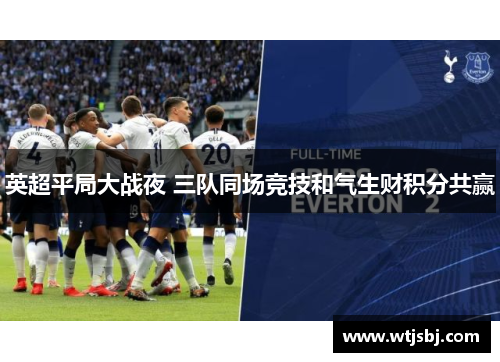 英超平局大战夜 三队同场竞技和气生财积分共赢