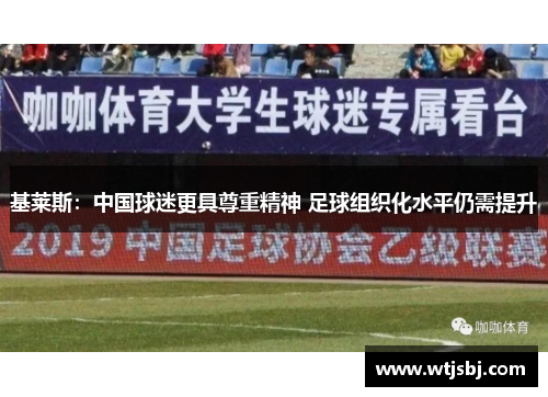 基莱斯：中国球迷更具尊重精神 足球组织化水平仍需提升